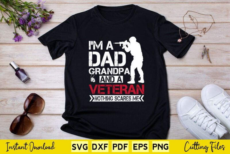 I am a Dad Granddad and a Veteran Nothing scares me USA Gift Svg Cutting Files.