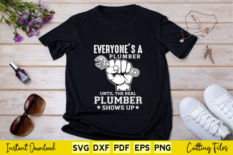 Everyone’s a Plumber Until The Real Plumber Svg Png Print File.