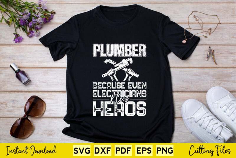 Plumber Because Even Electricians Need Heroes Funny Plumbing Svg Printable Files.