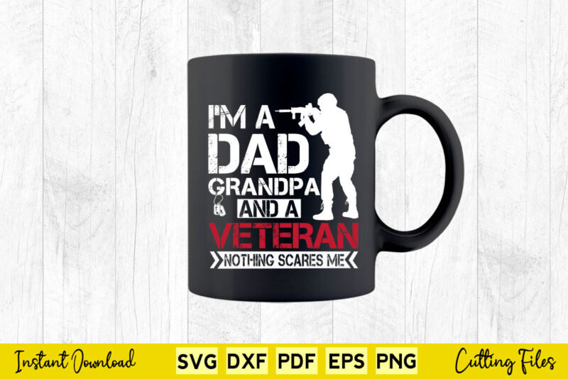 I am a Dad Granddad and a Veteran Nothing scares me USA Gift Svg Cutting Files.