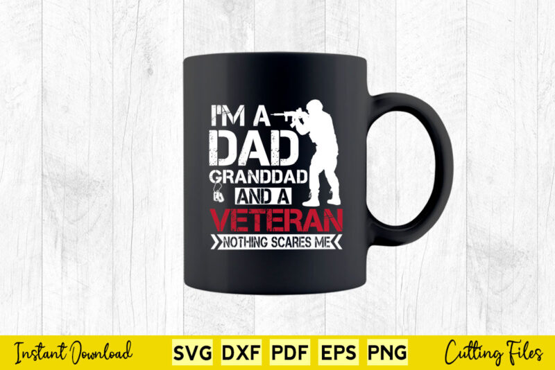 I am a Dad Granddad and a Veteran Nothing scares me USA Gift Svg Printable Files.