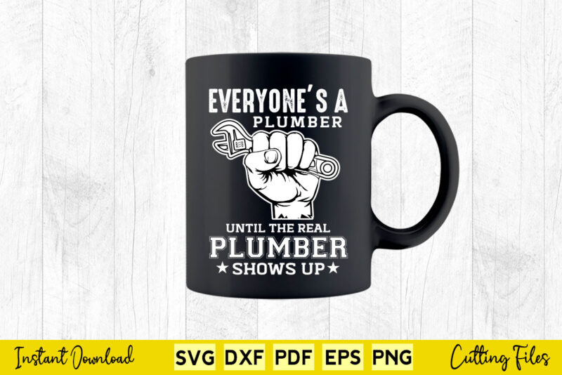 Everyone’s a Plumber Until The Real Plumber Svg Png Print File.