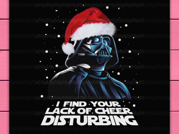 Dark vader christmas i find your lack of cheer disturbing star war design png shirt