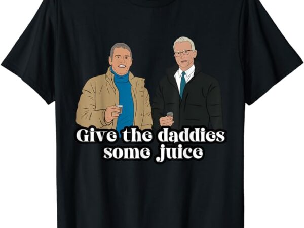 Give the daddies some juice t-shirt