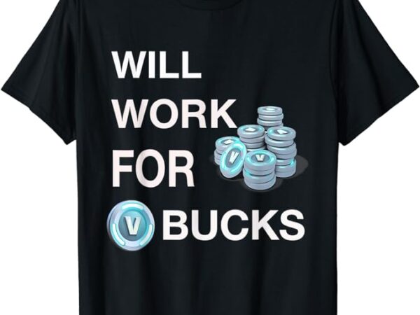 Will work for v buck-s gamer youth funny gamer t-shirt