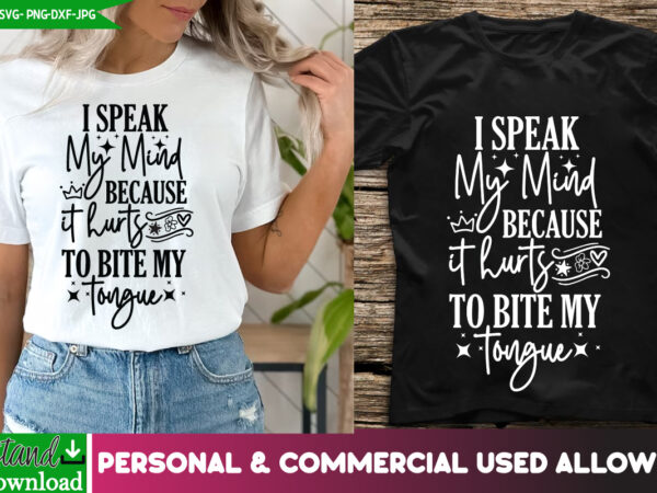 I speak my mind because it hurts to bite my tongue t-shirt design, sarcastic svg,sarcastic t-shirt design,sarcastic svg bundle, funny svg cu