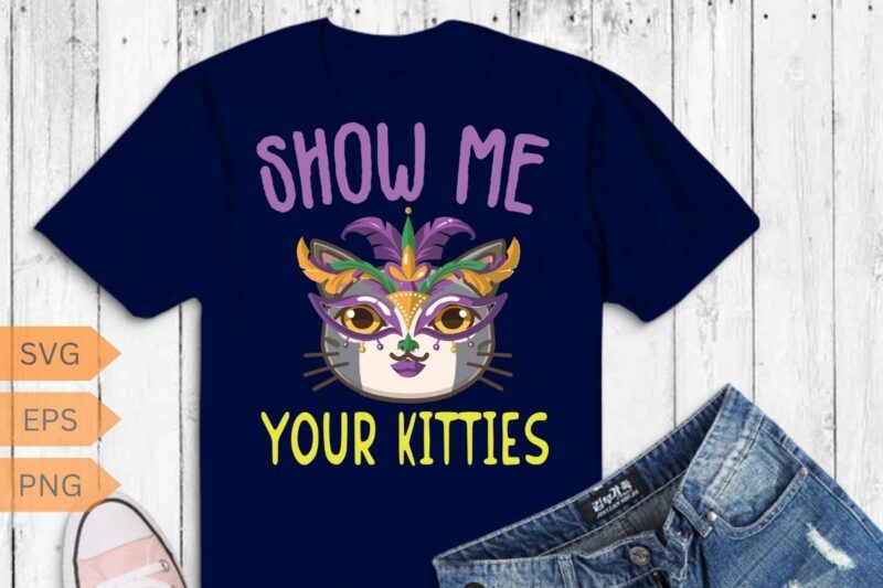 Show Me Your Kitties Mardi Gras Cat Shirt design vector, Show Me Your Kitties, Mardi Gras, Cat Shirt, cat lover, cat wear mardi gras mask