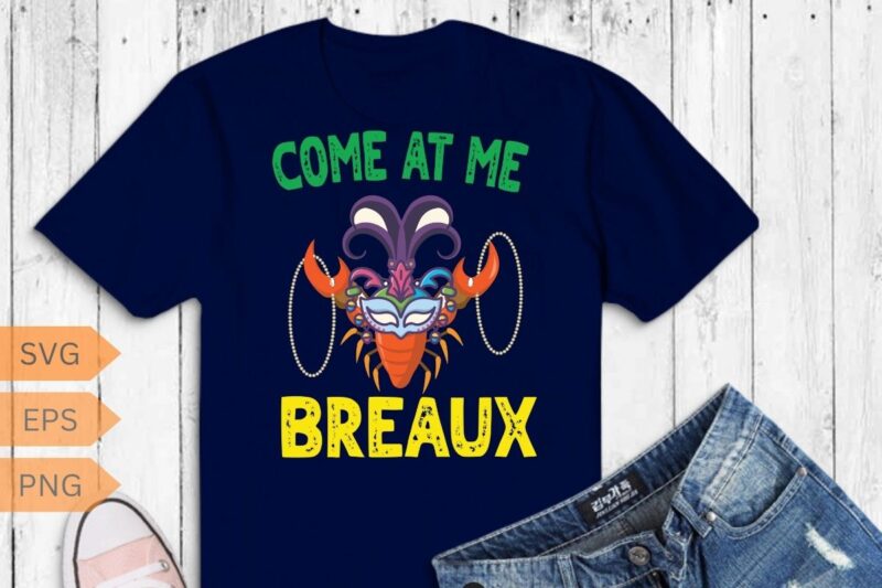 Come At Me Breaux Crawfish Beads Funny Mardi Gras Carnival T-Shirt design vector, Come At Me Breaux, Crawfish, Beads, Funny Mardi Gras