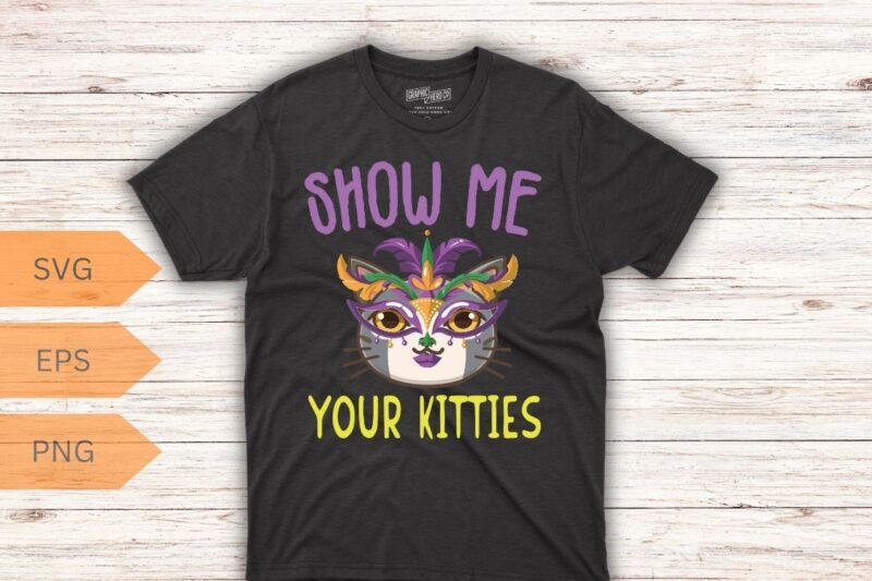 Show Me Your Kitties Mardi Gras Cat Shirt design vector, Show Me Your Kitties, Mardi Gras, Cat Shirt, cat lover, cat wear mardi gras mask