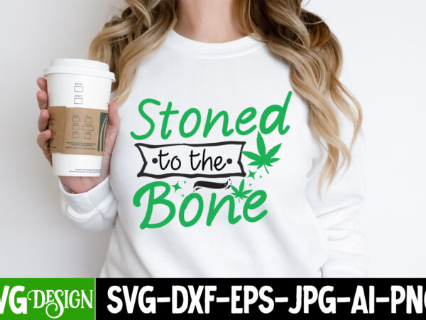 Stoned to the bone t-shirt design, stoned to the bone svg quotes, weed svg bundle,marijuana svg cut files,cannabis svg,weed svg, weed leaf s