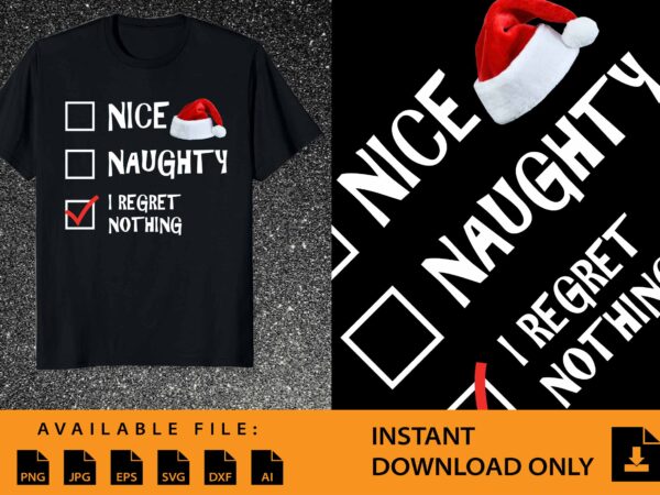 Nice naughty i regret nothing, merry christmas shirt print template, funny xmas shirt design, santa claus funny quotes typography design