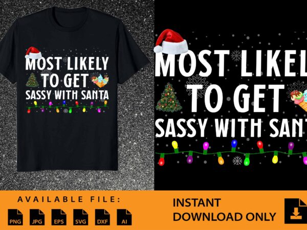 Most likely to get sassy with santa , merry christmas shirts print template, xmas ugly snow santa claus new year holiday t shirt designs for sale