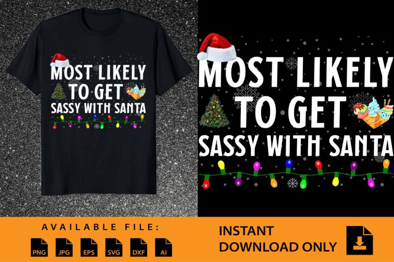 Most Likely To Get Sassy With Santa , Merry Christmas shirts Print Template, Xmas Ugly Snow Santa Claus New Year Holiday