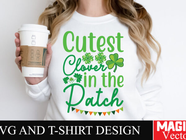 Cutest clover in the patch svg cut file,st.patrick’s t shirt vector file