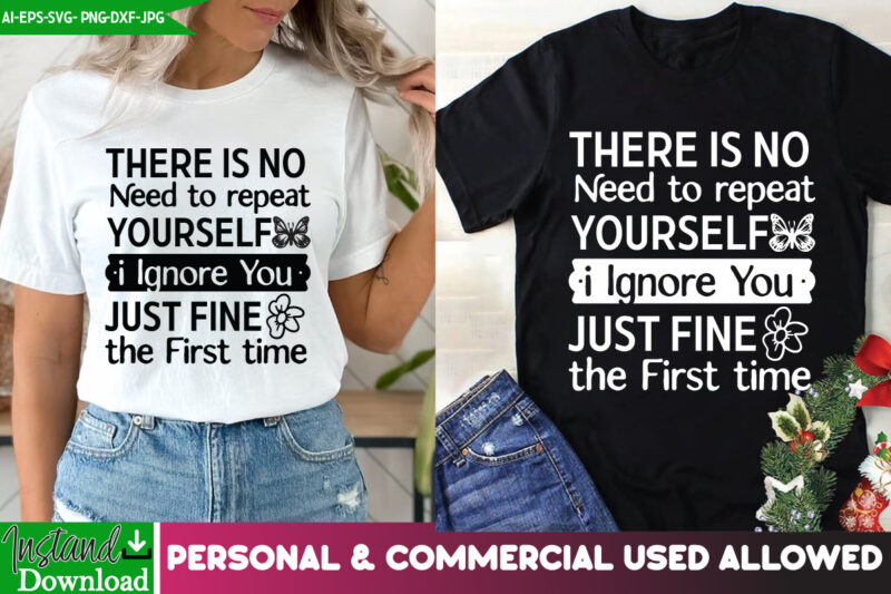 There is no Need to repeat Yourself I ignore You Just Fine the First time T-Shirt Design, Sarcastic T-Shirt Design