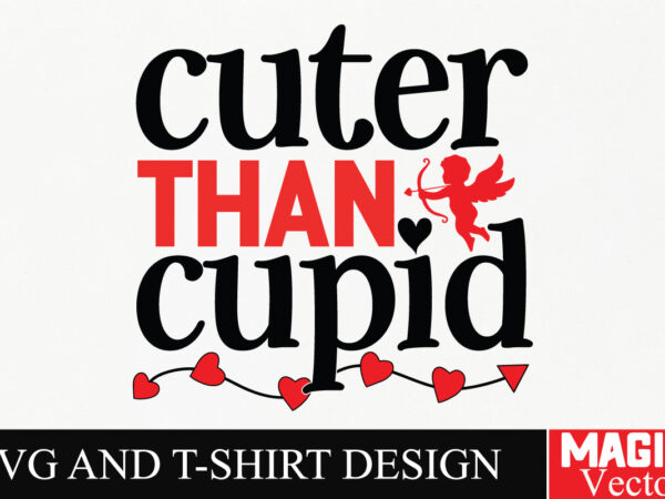 Cuter than cupid svg cut file,valentine t shirt vector file