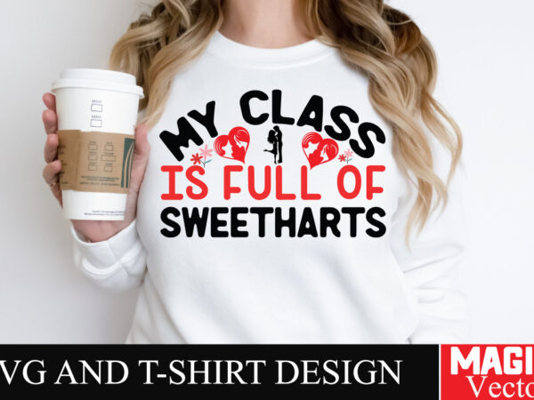 My class is full of sweethearts svg cut file,valentine t shirt designs for sale