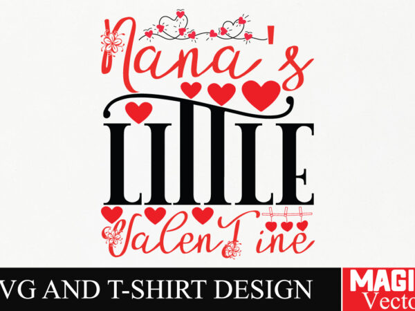 Nana’s little valentine svg cut file,valentine T shirt vector artwork