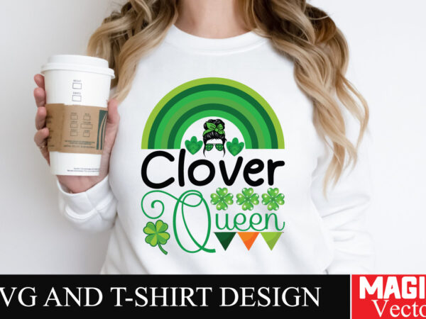 Clover queen svg cut file,st.patrick’s t shirt vector file