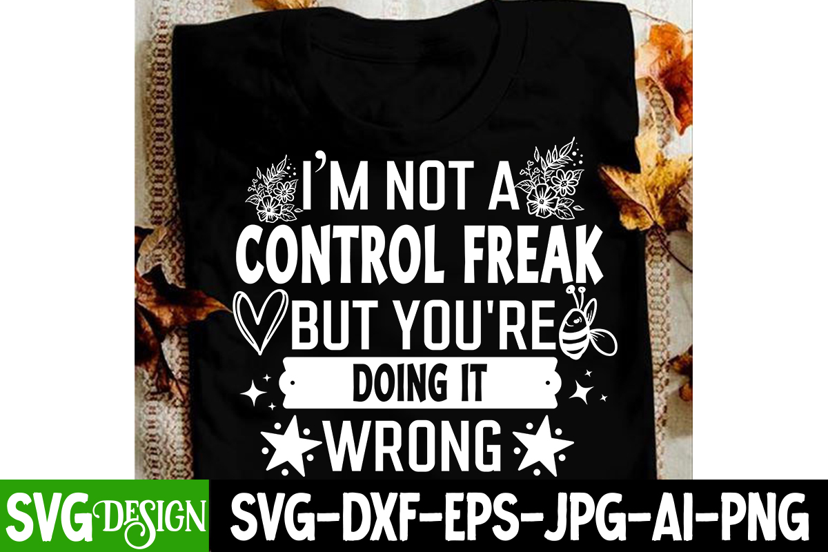 Im Not A Control Freak But Youre Doing It Wrong T Shirt Design