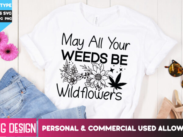 May all your weeds be wildflowers t-shirt design, may all your weeds be wildflowers svg design, weed svg bundle,cannabis svg bundle,cannabis