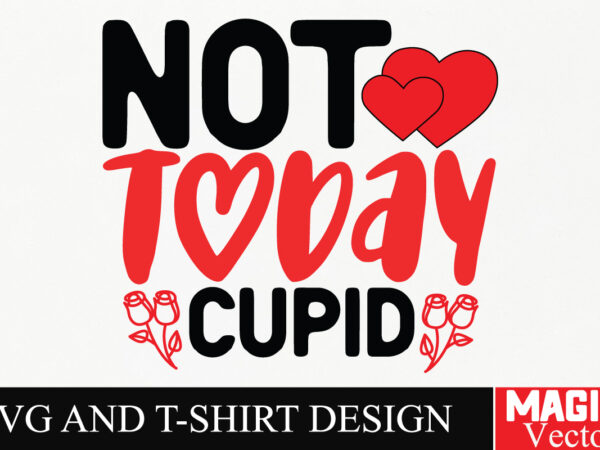 Not today cupid svg cut file,valentine T shirt vector artwork