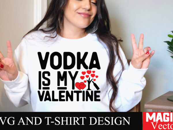 Vodka is my valentine svg cut file,valentine t shirt vector art