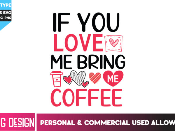 If you love me bring me coffee t-shirt design, if you love me bring me coffee svg design, happy valentine’s day svg,valentine’s day svg