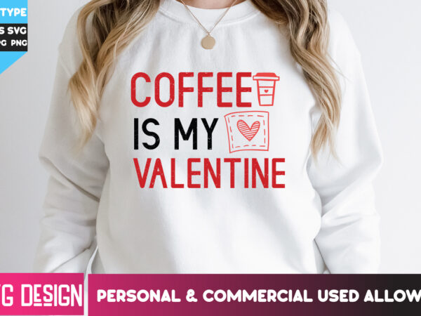 Coffee is my valentine t-shirt design, coffee is my valentine svg design, happy valentine’s day svg,valentine’s day svg bundle,valentines