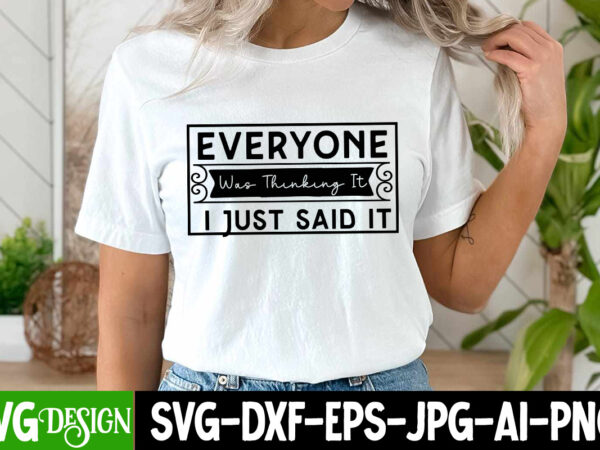 Everyone was thinking i just said it t-shirt design ,everyone was thinking i just said it svg design, sarcastic bundle,sarcastic svg,sarcast