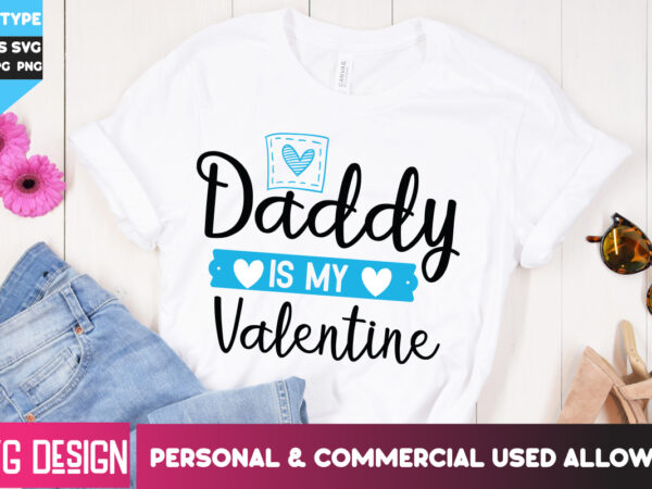 Daddy is my valentine t-shirt design, daddy is my valentine svg design, happy valentine’s day svg,valentine’s day svg bundle,valentines svg