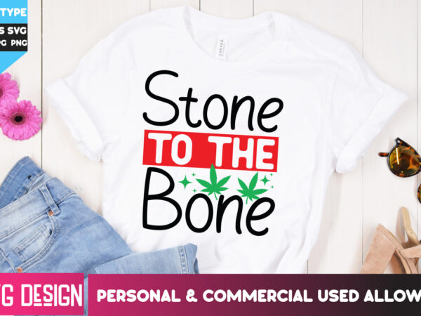 Stone to the bone t-shirt design, stone to the bone svg design, weed svg bundle,cannabis svg bundle,cannabis sublimation png,weed t-shirt