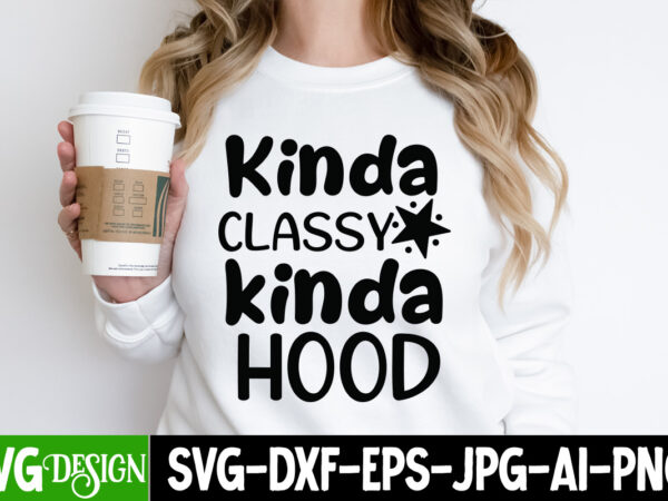 Kinda classy kinda hood t-shirt design, kinda classy kinda hood svg quotes , sarcastic bundle,sarcastic svg,sarcastic svg bundle,sarcastic s