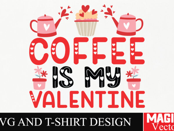 Coffee is my valentine svg cut file,valentine t shirt vector file