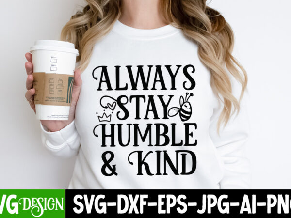 Always stay humble & kind svg design, always stay humble & kind t-shirt design, sarcastic bundle,sarcastic svg,sarcastic svg bundle,sarcast