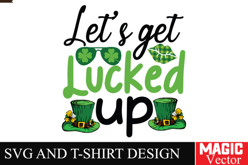 Let’s get Lucked Up SVG Cut File,St.Patrick’s