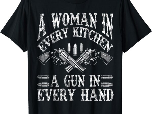 A woman in every kitchen a gun in every hand t-shirt