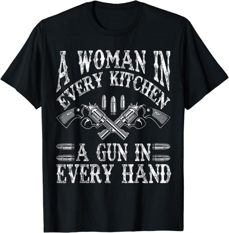 A Woman In Every Kitchen A Gun In Every Hand T-Shirt