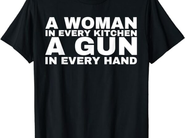 A woman in every kitchen a gun in every hand t-shirt