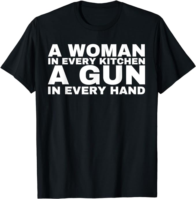 A Woman In Every Kitchen A Gun In Every Hand T-Shirt