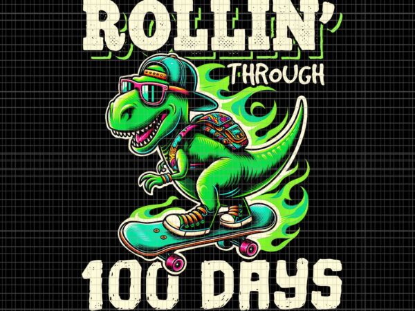 Rollin’ through 100 days t-rex png, 100 days of school teacher png, 100th day t rex outfit png t shirt design online