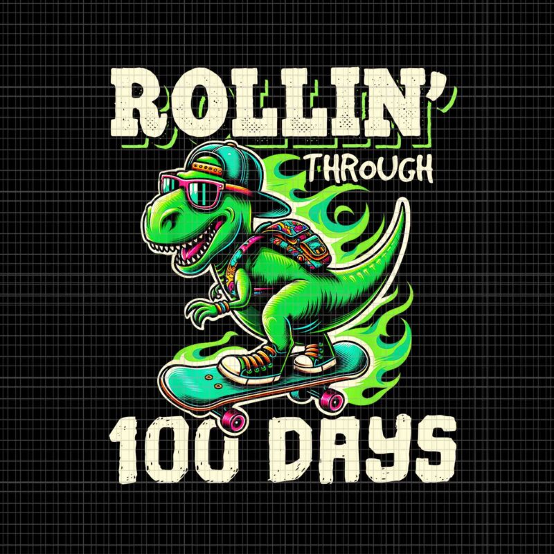 Rollin’ Through 100 Days T-rex Png, 100 Days Of School Teacher Png, 100th Day T Rex Outfit Png