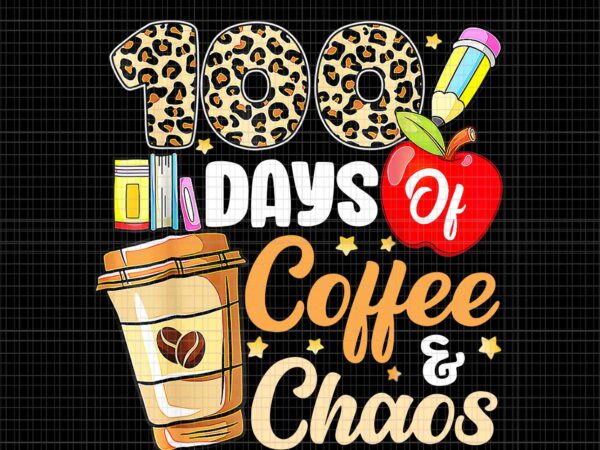 100 days of coffee & chaos png, 100th day of school teacher png, days of school png