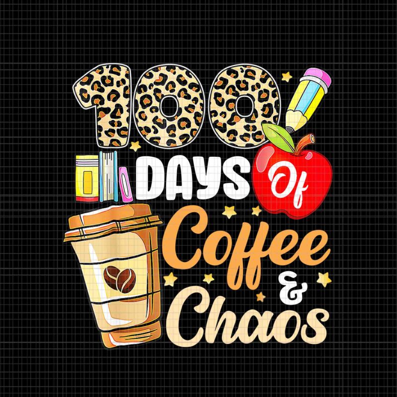 100 Days Of Coffee & Chaos Png, 100th Day Of School Teacher Png, Days Of School Png