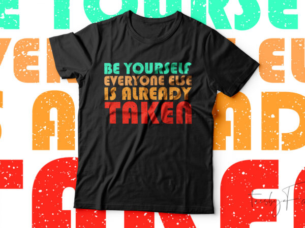 Be yourself everyone else is already taken t-shirt design for sale