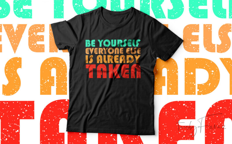 Be Yourself Everyone Else Is Already Taken T-Shirt Design For Sale