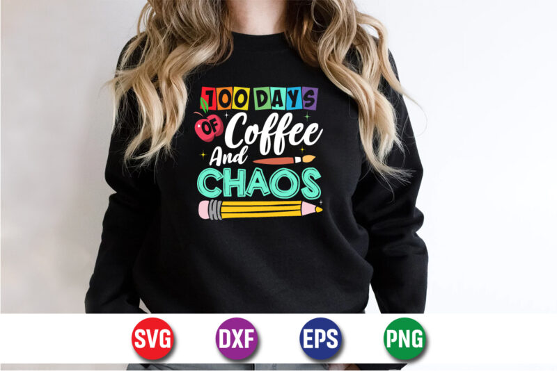 100 Days Of Coffee And Chaos, 100 days of school shirt print template, second grade svg, 100th day of school, teacher svg, livin that life s