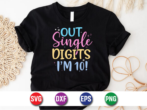 Out single digits i’m 10, 100 days of school shirt print template, second grade svg, 100th day of school, teacher svg, livin that life svg t shirt design online