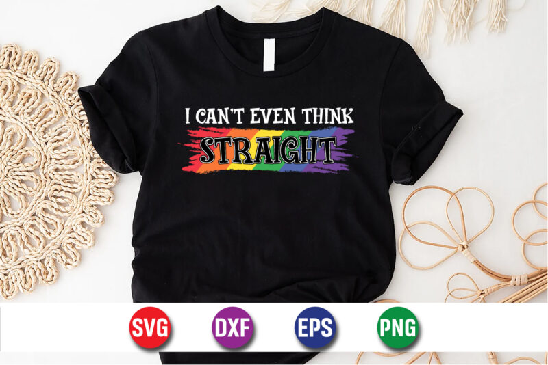 I Can’t Even Think Straight T-shirt Design Print Template