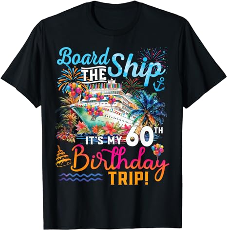 Board The Ship It's My 60th Birthday Trip Cruise Vacation T-Shirt - Buy ...